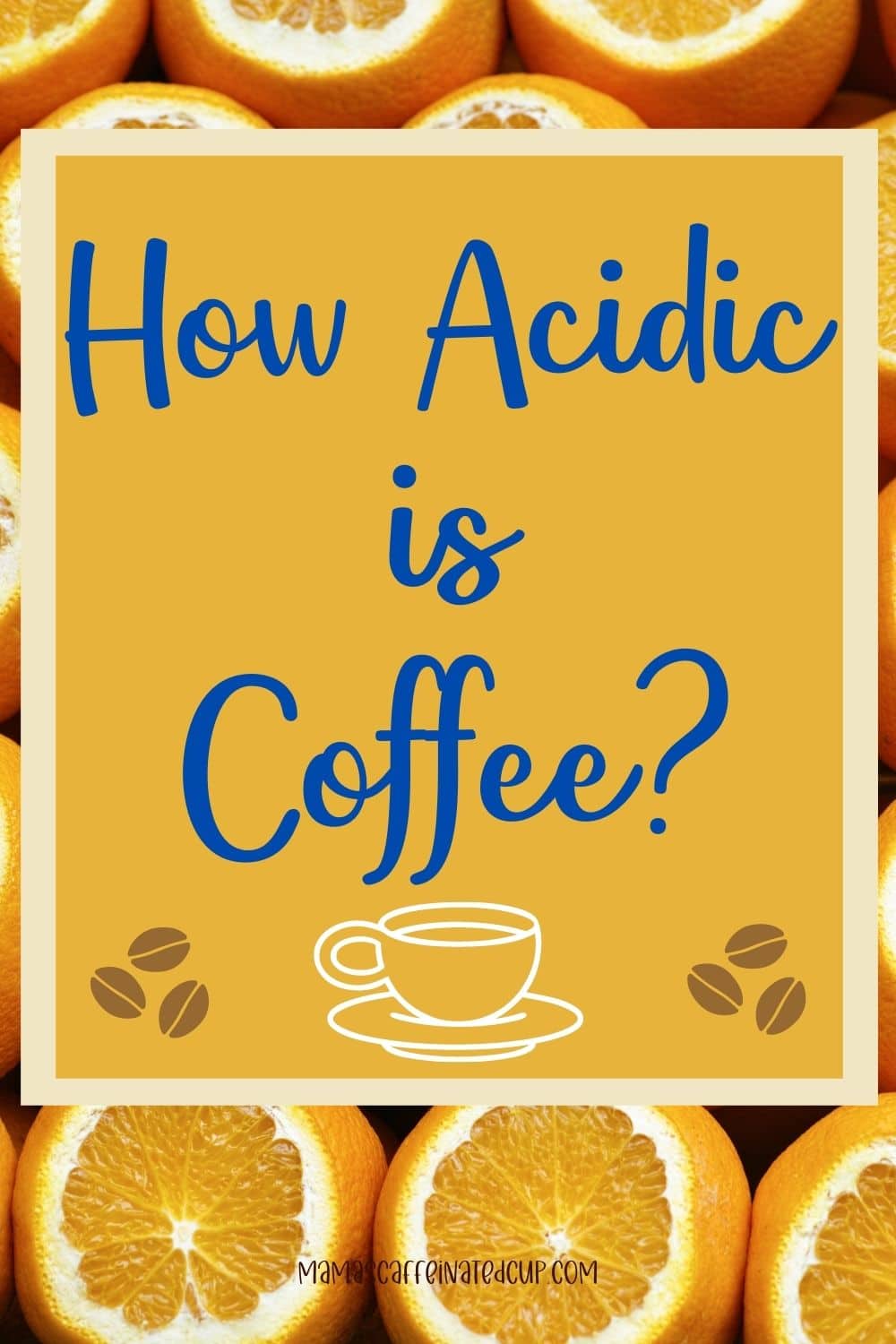 Is Coffee Acidic? You Need to Know Mamas Caffeinated Cup