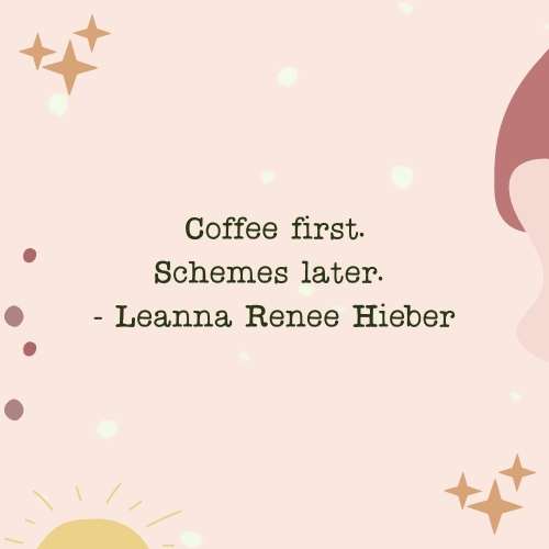 coffee quote: Coffee first. Schemes later. - Leanna Renee Hieber