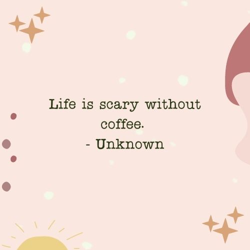 Coffee Quote Graphic: Life is scary without coffee. - Unknown