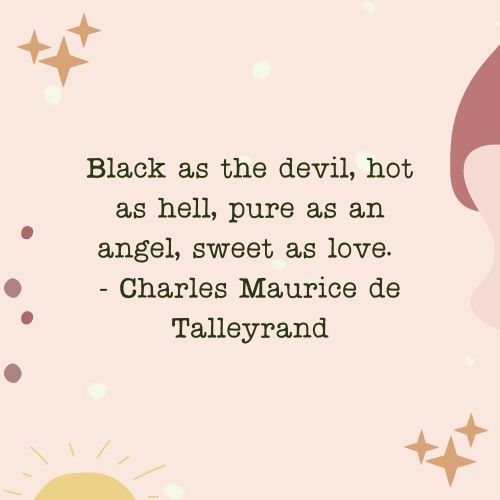 Coffee Quote Graphic: Black as the devil, hot as hell, pure as an angel, sweet as love. - Charles Maurice de Talleyrand